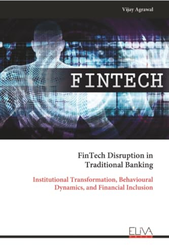 FinTech Disruption in Traditional Banking: Institutional Transformation, Behavioural Dynamics, and Financial Inclusion