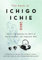 The Book of Ichigo Ichie: The Art of Making the Most of Every Moment, the Japanese Way