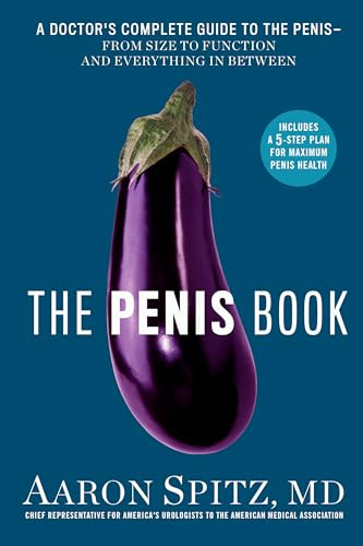 Penis Book, The: A Doctor’s Complete Guide to the Penis - From Size to Function and Everything in Between