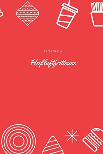 Rezeptbuch Heißluftfritteuse: Rezeptheft zum selberschreiben | seblst gestalten | blanko ( leer) | A5 | Heissluftfriteuse