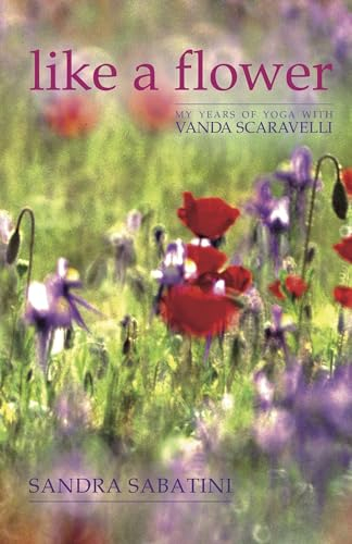 Like a Flower: My Years of Yoga With Vanda Scaravelli