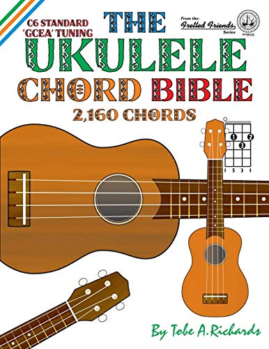 The Ukulele Chord Bible: GCEA Standard C6 Tuning (Fretted Friends)