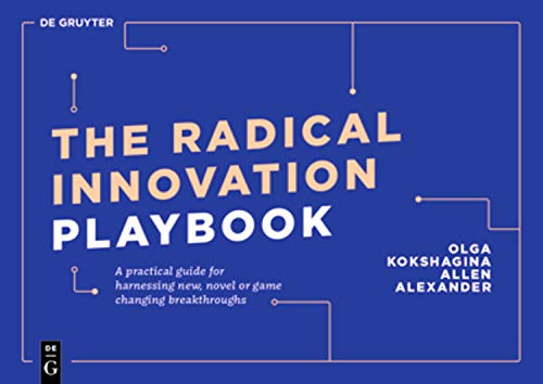 The Radical Innovation Playbook: A Practical Guide for Harnessing New, Novel or Game-Changing Breakthroughs (De Gruyter Business Playbooks)