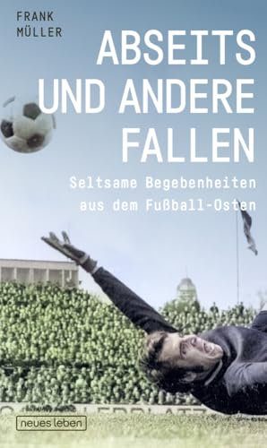 Abseits und andere Fallen: Seltsame Begebenheiten aus dem Fußball-Osten
