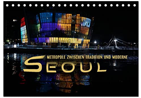 Seoul - Metropole zwischen Tradition und Moderne (Tischkalender 2026 DIN A5 quer), CALVENDO Monatskalender: Faszinierender Bildermix einer exotischen Weltstadt (CALVENDO Orte)