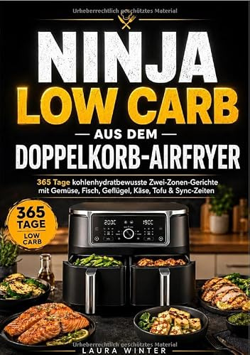 Ninja Low Carb aus dem Doppelkorb-Airfryer: 365 Tage kohlenhydratbewusste Zwei-Zonen-Gerichte mit Gemüse, Fisch, Geflügel, Käse, Tofu & Sync-Zeiten