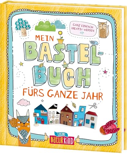 Mein Bastelbuch fürs ganze Jahr: Ganz einfach kreativ werden - Einfallsreiche Upcycling-Bastelideen (Naturkind)