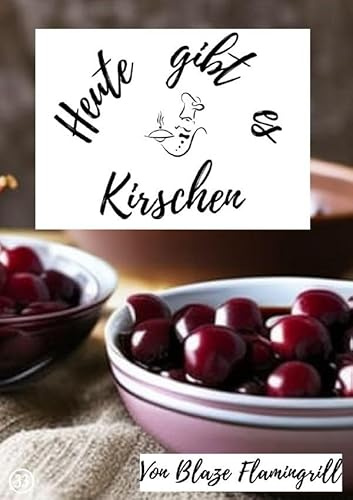 Heute gibt es / Heute gibt es - Kirschen: 20 tolle Kirsche Rezepte