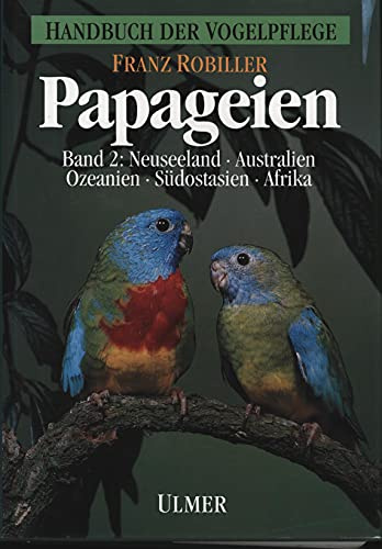 Papageien, 3 Bde., Bd.2, Neuseeland, Australien, Ozeanien, Südostasien und Afrika: Australien, Neuseeland, Afrika (Handbuch der Vogelpflege - Papageien)