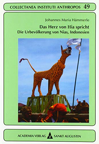 Das Herz von Hia spricht: Die Urbevölkerung auf der Insel Nias, Indonesien (Collectanea Instituti Anthropos, Band 49)