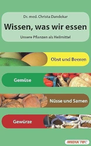 Wissen, was wir essen: Unsere Pflanzen als Heilmittel: Unsere Pflanzen als Heilmittel. Obst und Beeren, Gemüse, Nüsse und Samen, Gewürze