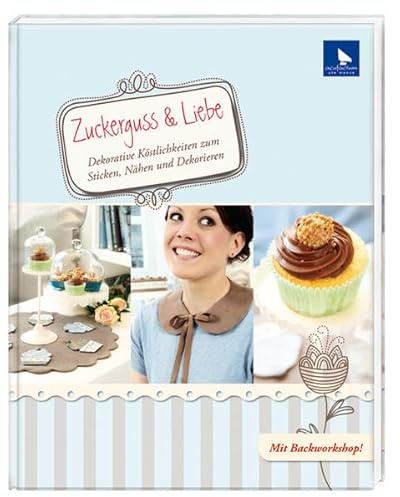 Zuckerguss & Liebe: Dekorative Köstlichkeiten zum Sticken, Nähen und Dekorieren