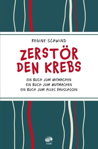 Zerstör den Krebs: Ein Buch zum Mitmachen - Ein Buch zum Mutmachen - Ein Buch zum alles Rauslassen