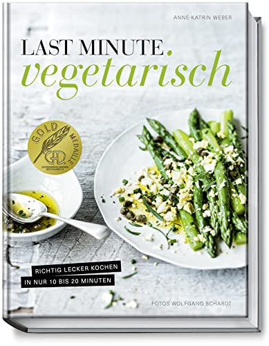 Last Minute Vegetarisch - Richtig lecker kochen in nur 10 bis 20 Minuten
