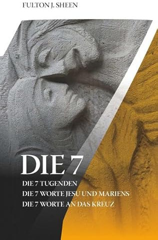 Die 7: Die sieben Tugenden. / Sieben Worte an das Kreuz. / Sieben Worte Jesu und Mariens
