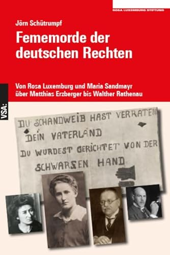Fememorde der deutschen Rechten: Von Rosa Luxemburg und Maria Sandmayr über Matthias Erzberger bis Walther Rathenau