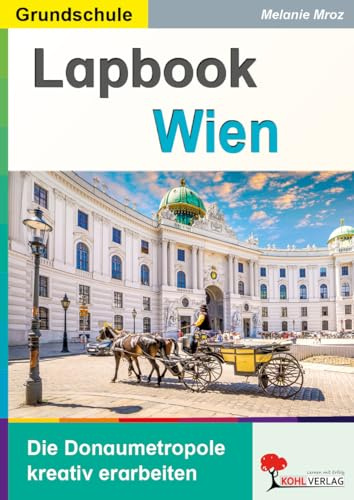 Lapbook Wien – Kreative Bastelvorlagen für den Sachunterricht | Österreichs Hauptstadt entdecken | Klasse 3-4 Grundschule & Förderschule | 40 Seiten ... in der Grundschule kreativ erarbeiten)