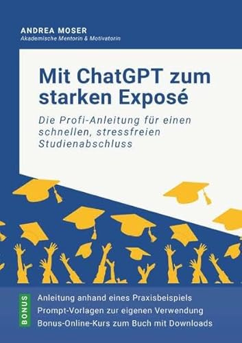 Mit ChatGPT zum starken Exposé: Die Profi-Anleitung für einen schnellen, stressfreien Studienabschluss