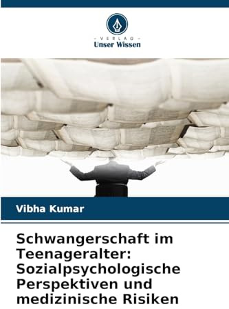 Schwangerschaft im Teenageralter: Sozialpsychologische Perspektiven und medizinische Risiken: DE