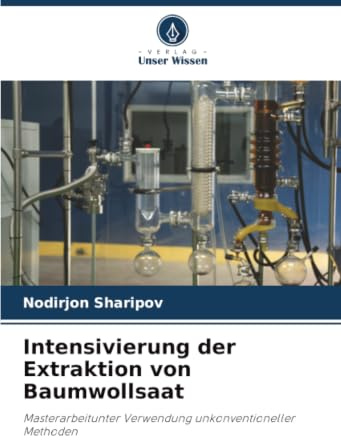 Intensivierung der Extraktion von Baumwollsaat: Masterarbeitunter Verwendung unkonventioneller Methoden