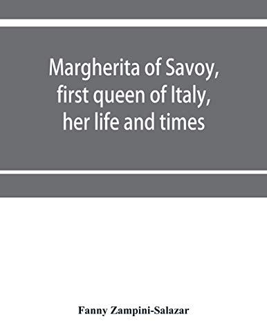 Margherita of Savoy, first queen of Italy, her life and times