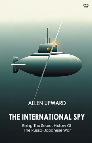 The International Spy Being The Secret History Of The Russo-Japanese War
