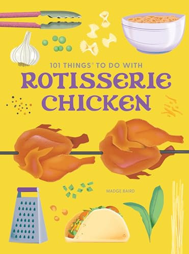 101 Things to Do With a Rotisserie Chicken, new edition (101 Cookbooks)