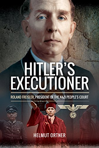 Hitler's Executioner: Roland Freisler, President of the Nazi People's Court: Judge, Jury and Mass Murderer for the Nazis