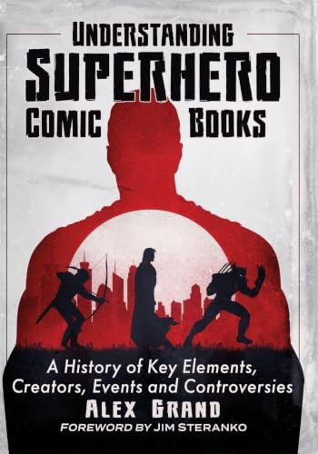Understanding Superhero Comic Books: A History of Key Elements, Creators, Events and Controversies