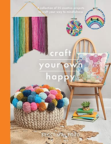 Craft Your Own Happy: A collection of 25 creative projects to craft your way to mindfulness (Crafts)