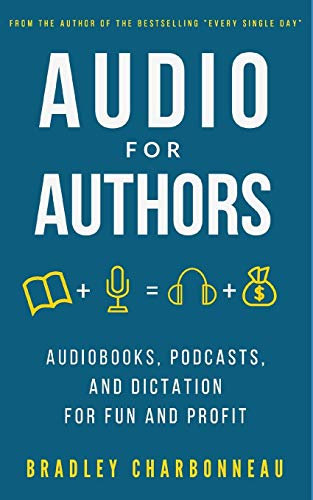 Audio for Authors: Audiobooks, Podcasts, and Dictation for Fun and Profit: 6 (Authorpreneur: Create the Next Chapter of Your Life)