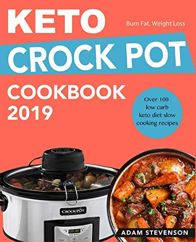 Keto Crock Pot Cookbook 2019: Over 100 Simple, Delicious Low Carb Keto Diet Recipes - Slow Cooking Recipes to Burn Fat and Weight Loss