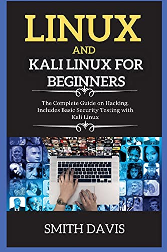 Linux and Kali Linux for Beginners: The Complete Guide on Hacking. Includes Basic Security Testing with Kali Linux