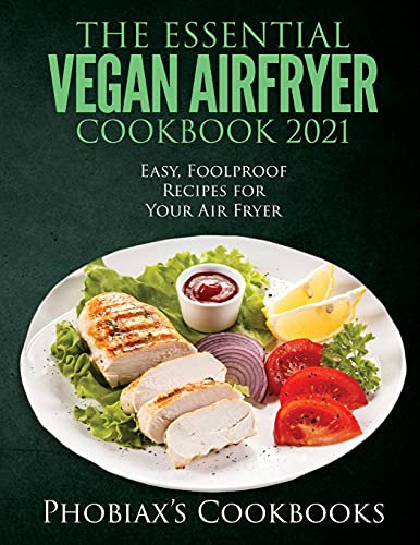 The Essential Vegan Airfryer Cookbook 2021: Easy, Foolproof Recipes for Your Air Fryer