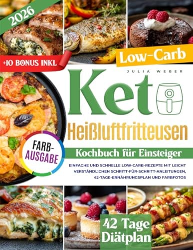 Keto Heißluftfritteusen Kochbuch für Einsteiger: Einfache und schnelle Low-Carb-Rezepte mit leicht verständlichen Schritt-für-Schritt- Anleitungen, 42-Tage-Ernährungsplan und Farbfotos