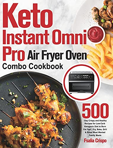 Keto Instant Omni Pro Air Fryer Oven Combo Cookbook: 500-Day Crispy and Healthy Recipes for Low-Carb Ketogenic Diet to Burn Fat Fast | Fry, Bake, Grill & Roast Most Wanted Family Meals