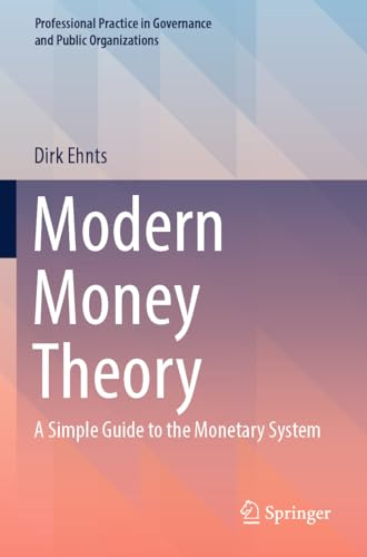 Modern Money Theory: A Simple Guide to the Monetary System (Professional Practice in Governance and Public Organizations)