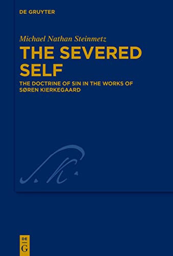 The Severed Self: The Doctrine of Sin in the Works of Søren Kierkegaard: 38 (Kierkegaard Studies. Monograph Series, 38)