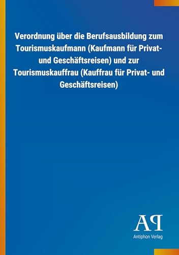 Verordnung über die Berufsausbildung zum Tourismuskaufmann (Kaufmann für Privat- und Geschäftsreisen) und zur Tourismuskauffrau (Kauffrau für Privat- und Geschäftsreisen)
