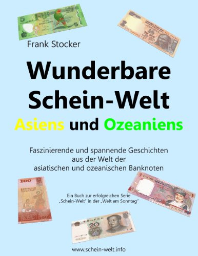 Wunderbare Schein-Welt Asiens und Ozeaniens: Spannende und faszinierende Geschichten aus der Welt der asiatischen und ozeanischen Banknoten