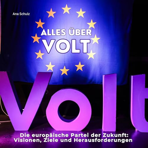 Alles über Volt: Die europäische Partei der Zukunft: Visionen, Ziele und Herausforderungen