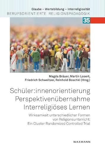 Schüler:innenorientierung – Perspektivenübernahme – Interreligiöses Lernen: Wirksamkeit unterschiedlicher Formen von Religionsunterricht: Ein Cluster ... Berufsorientierte Religionspädagogik)