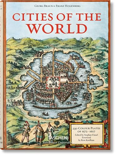 Georg Braun/Franz Hogenberg. Städte der Welt: Die kolorierten Tafeln von 1572-1617. Vorwort von Rem Koolhaas (Bibliotheca Universalis)