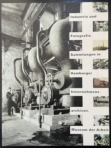 Industrie und Fotografie: Sammlungen in Hamburger Unternehmensarchiven. Zur Ausstellung im Museum der Arbeit Hamburg, 3.7.-12.9.1999