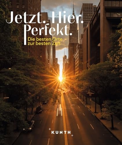 KUNTH Bildband Jetzt. Hier. Perfekt.: Die besten Orte zur besten Zeit