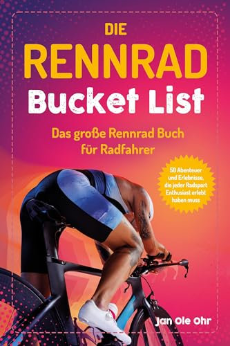 Die Rennrad Bucket List: Das große Rennrad Buch für Radfahrer – 100 Abenteuer und Erlebnisse, die jeder Radsport Enthusiast erlebt haben muss (Geschenk für Rennradfahrer)