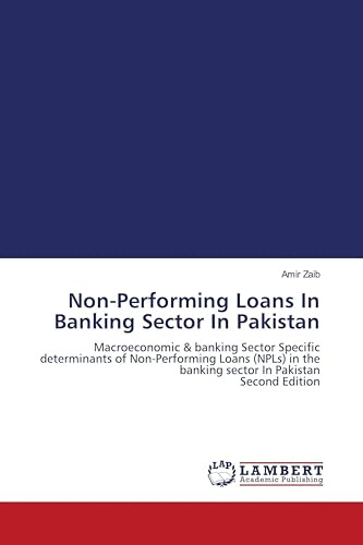 Non-Performing Loans In Banking Sector In Pakistan: Macroeconomic & banking Sector Specific determinants of Non-Performing Loans (NPLs) in the banking sector In Pakistan Second Edition