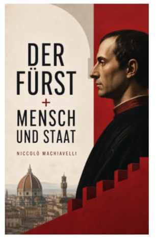 Der Fürst + Mensch und Staat: Herrschaft, Realpolitik und Staatsräson in der italienischen Renaissance