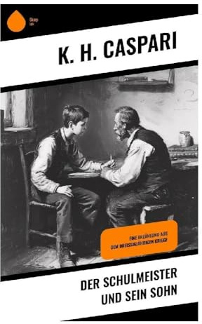 Der Schulmeister und sein Sohn: Eine Erzählung aus dem dreißigjährigen Kriege