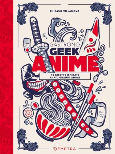 Gastronogeek anime. 40 ricette ispirate ai più grandi anime